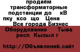 продаём трансформаторные подстанции до 20 кВ, пку, ксо, що › Цена ­ 70 000 - Все города Бизнес » Оборудование   . Тыва респ.,Кызыл г.